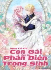 Ngay Cả Khi Con Gái Của Kẻ Phản Diện Trọng Sinh!